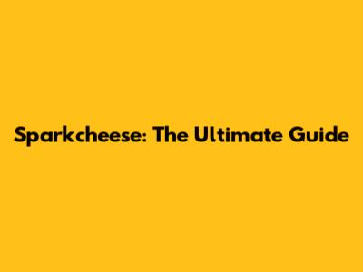 Sparkcheese: The Ultimate Guide