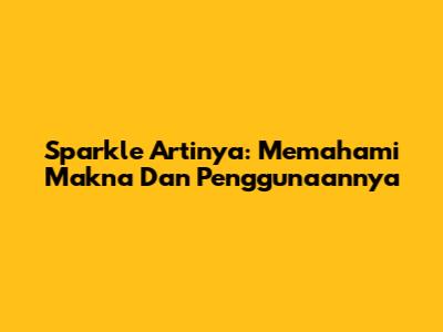 Sparkle Artinya: Memahami Makna Dan Penggunaannya