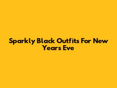 Sparkly Black Outfits For New Year's Eve