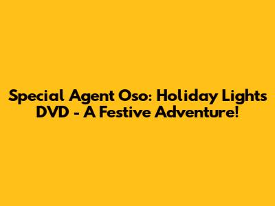 Special Agent Oso: Holiday Lights DVD - A Festive Adventure!