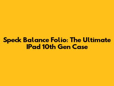 Speck Balance Folio: The Ultimate IPad 10th Gen Case