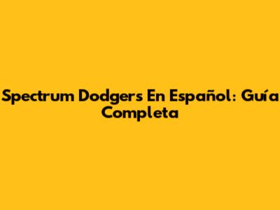 Spectrum Dodgers En Español: Guía Completa