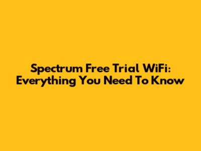 Spectrum Free Trial WiFi: Everything You Need To Know