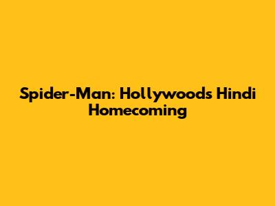 Spider-Man: Hollywood's Hindi Homecoming