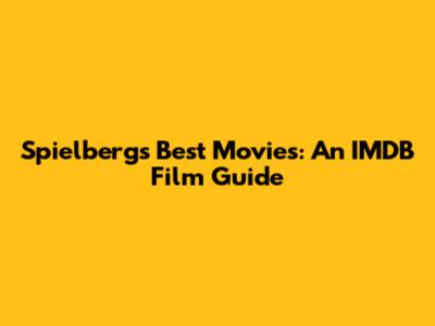 Spielberg's Best Movies: An IMDB Film Guide