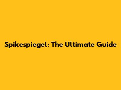 Spikespiegel: The Ultimate Guide