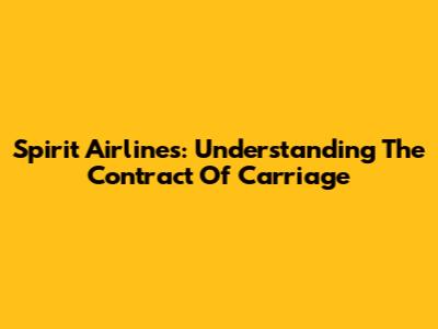 Spirit Airlines: Understanding The Contract Of Carriage