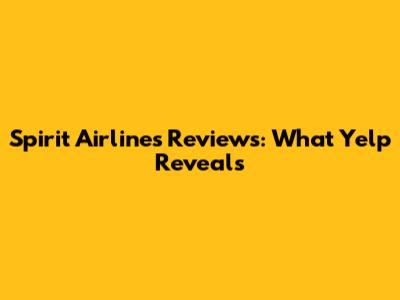 Spirit Airlines Reviews: What Yelp Reveals
