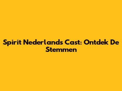 Spirit Nederlands Cast: Ontdek De Stemmen