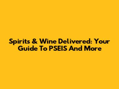 Spirits & Wine Delivered: Your Guide To PSEIS And More