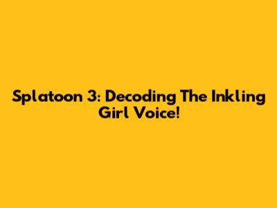 Splatoon 3: Decoding The Inkling Girl Voice!