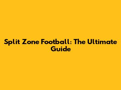 Split Zone Football: The Ultimate Guide