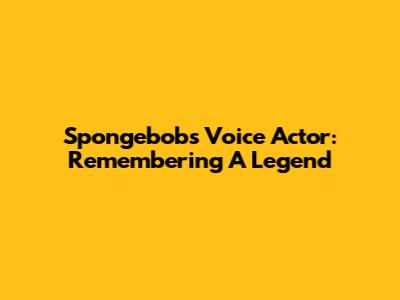 Spongebob's Voice Actor: Remembering A Legend