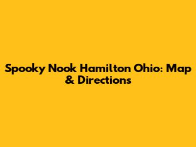Spooky Nook Hamilton Ohio: Map & Directions