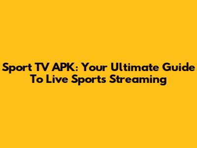 Sport TV APK: Your Ultimate Guide To Live Sports Streaming
