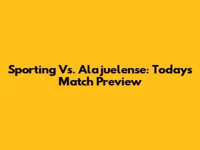 Sporting Vs. Alajuelense: Today's Match Preview