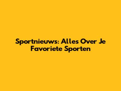 Sportnieuws: Alles Over Je Favoriete Sporten