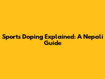 Sports Doping Explained: A Nepali Guide