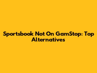 Sportsbook Not On GamStop: Top Alternatives