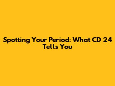 Spotting Your Period: What CD 24 Tells You