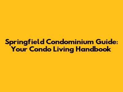 Springfield Condominium Guide: Your Condo Living Handbook