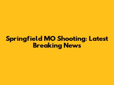 Springfield MO Shooting: Latest Breaking News