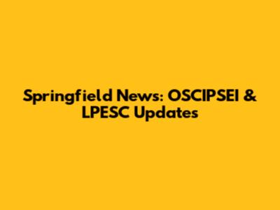 Springfield News: OSCIPSEI & LPESC Updates