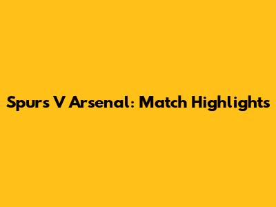 Spurs V Arsenal: Match Highlights