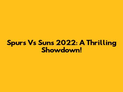 Spurs Vs Suns 2022: A Thrilling Showdown!