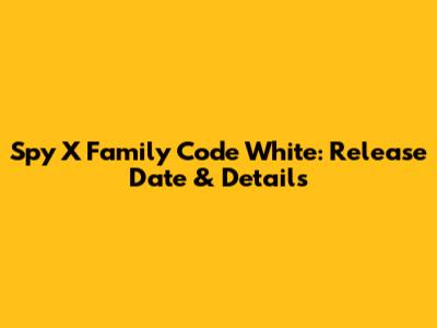 Spy X Family Code White: Release Date & Details