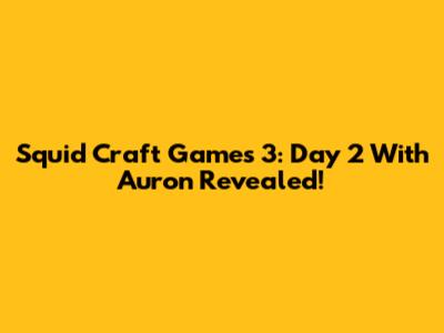Squid Craft Games 3: Day 2 With Auron Revealed!