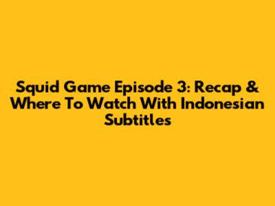 Squid Game Episode 3: Recap & Where To Watch With Indonesian Subtitles
