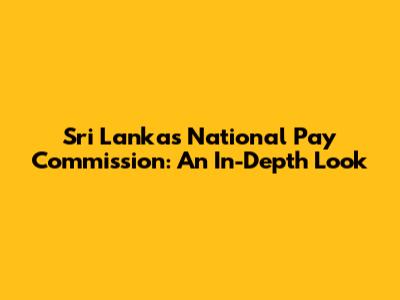 Sri Lanka's National Pay Commission: An In-Depth Look