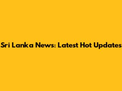 Sri Lanka News: Latest Hot Updates