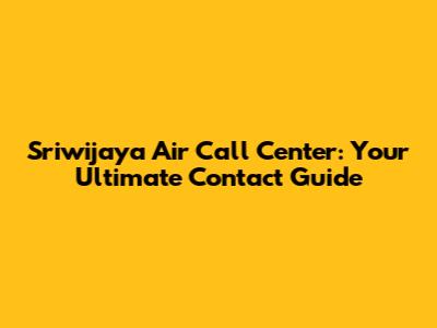 Sriwijaya Air Call Center: Your Ultimate Contact Guide
