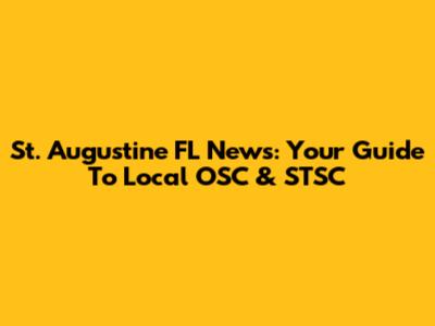 St. Augustine FL News: Your Guide To Local OSC & STSC