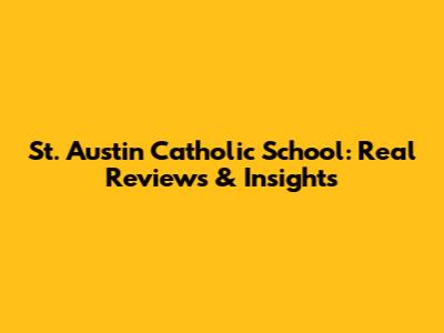 St. Austin Catholic School: Real Reviews & Insights