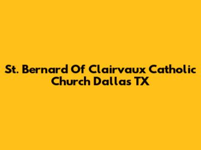 St. Bernard Of Clairvaux Catholic Church Dallas TX