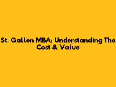 St. Gallen MBA: Understanding The Cost & Value
