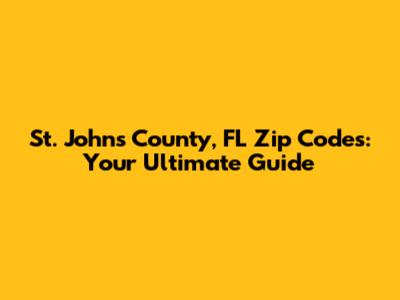 St. Johns County, FL Zip Codes: Your Ultimate Guide