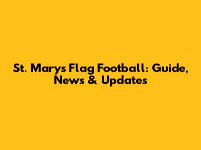 St. Mary's Flag Football: Guide, News & Updates