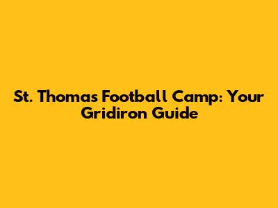 St. Thomas Football Camp: Your Gridiron Guide