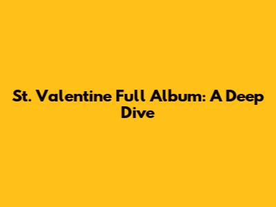 St. Valentine Full Album: A Deep Dive