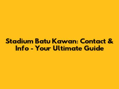 Stadium Batu Kawan: Contact & Info - Your Ultimate Guide