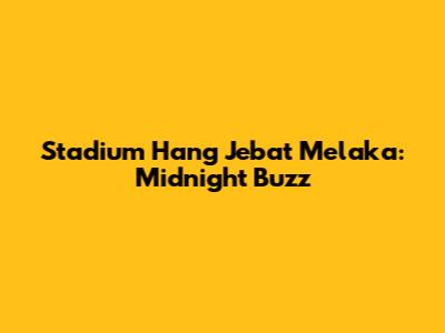 Stadium Hang Jebat Melaka: Midnight Buzz