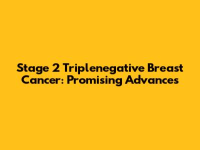 Stage 2 Triplenegative Breast Cancer: Promising Advances