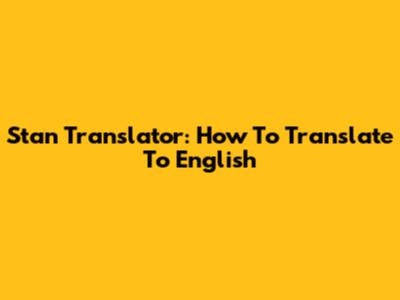 Stan Translator: How To Translate To English