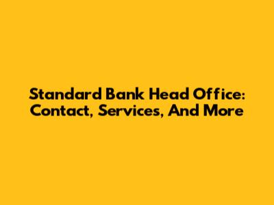 Standard Bank Head Office: Contact, Services, And More