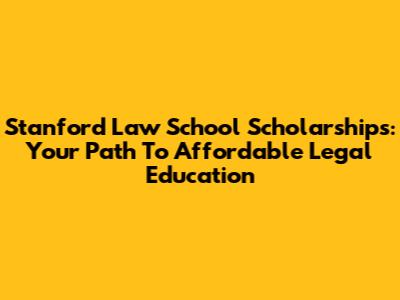 Stanford Law School Scholarships: Your Path To Affordable Legal Education
