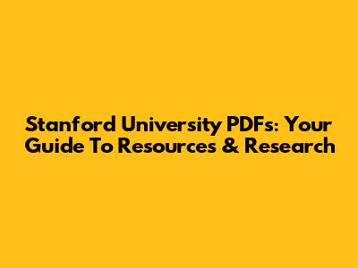 Stanford University PDFs: Your Guide To Resources & Research